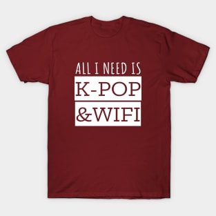 All I Need Is K-Pop And Wifi T-Shirt